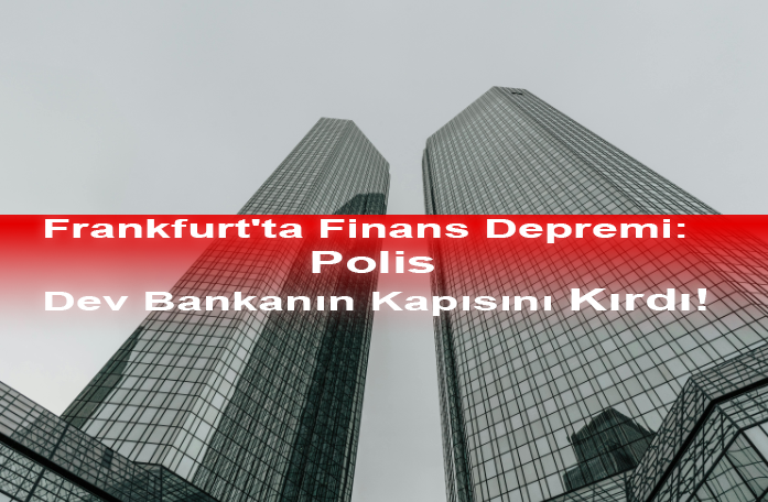 Deutsche Bank’a Polis Baskını: Ofisleri Arandı, Hisse Fiyatları Düştü