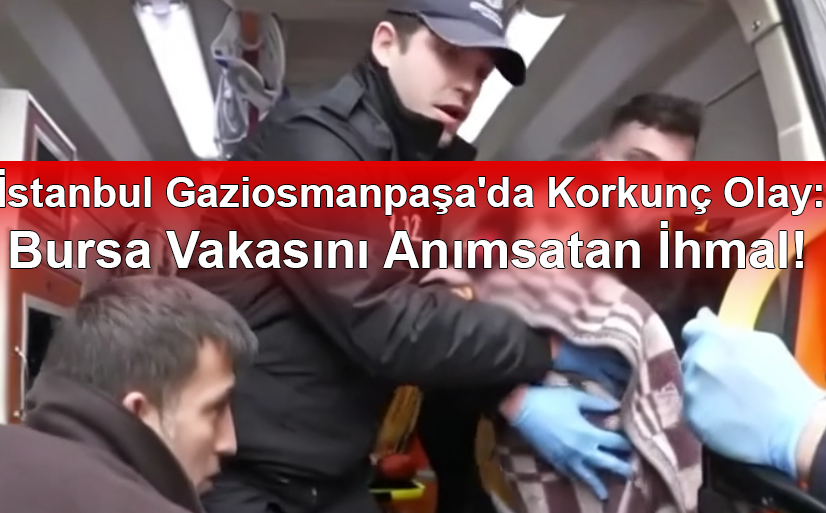 İstanbul Gaziosmanpaşa'da Korkunç Olay: Bursa Vakasını Anımsatan İhmal