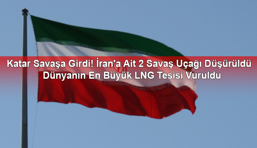 Katar Savaşa Girdi! İran'a Ait 2 Savaş Uçağı Düşürüldü - Dünyanın En Büyük LNG Tesisi Vuruldu