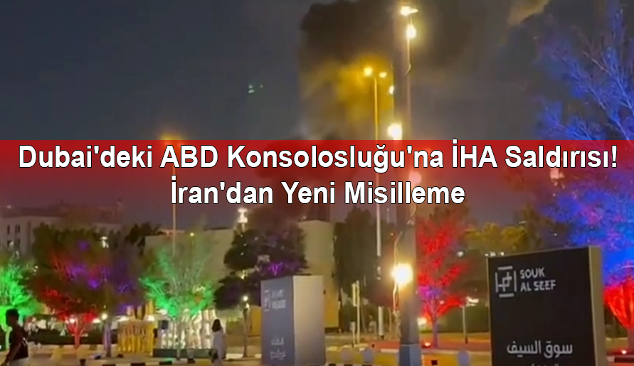 Dubai'deki ABD Konsolosluğu'na İHA Saldırısı! İran'dan Yeni Misilleme