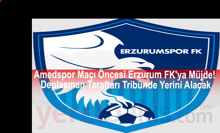 Amedspor Maçı Öncesi Erzurum FK'ya Müjde! Deplasman Taraftarı Tribünde Yerini Alacak