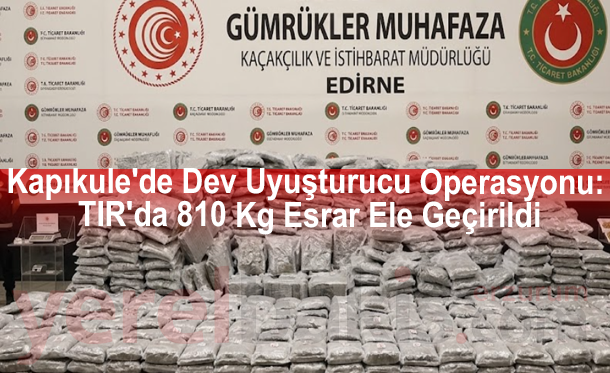 Kapıkule'de Dev Uyuşturucu Operasyonu: TIR'da 810 Kg Esrar Ele Geçirildi