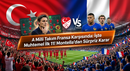 A Milli Takım Fransa Karşısında: İşte Muhtemel İlk 11! Montella'dan Sürpriz Karar